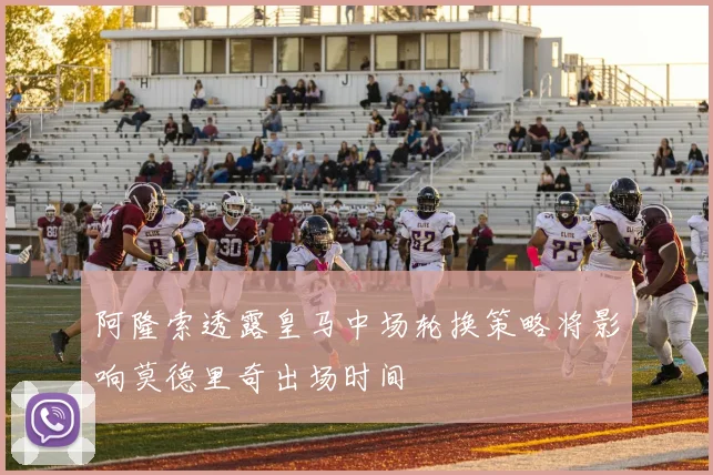 阿隆索透露皇马中场轮换策略将影响莫德里奇出场时间